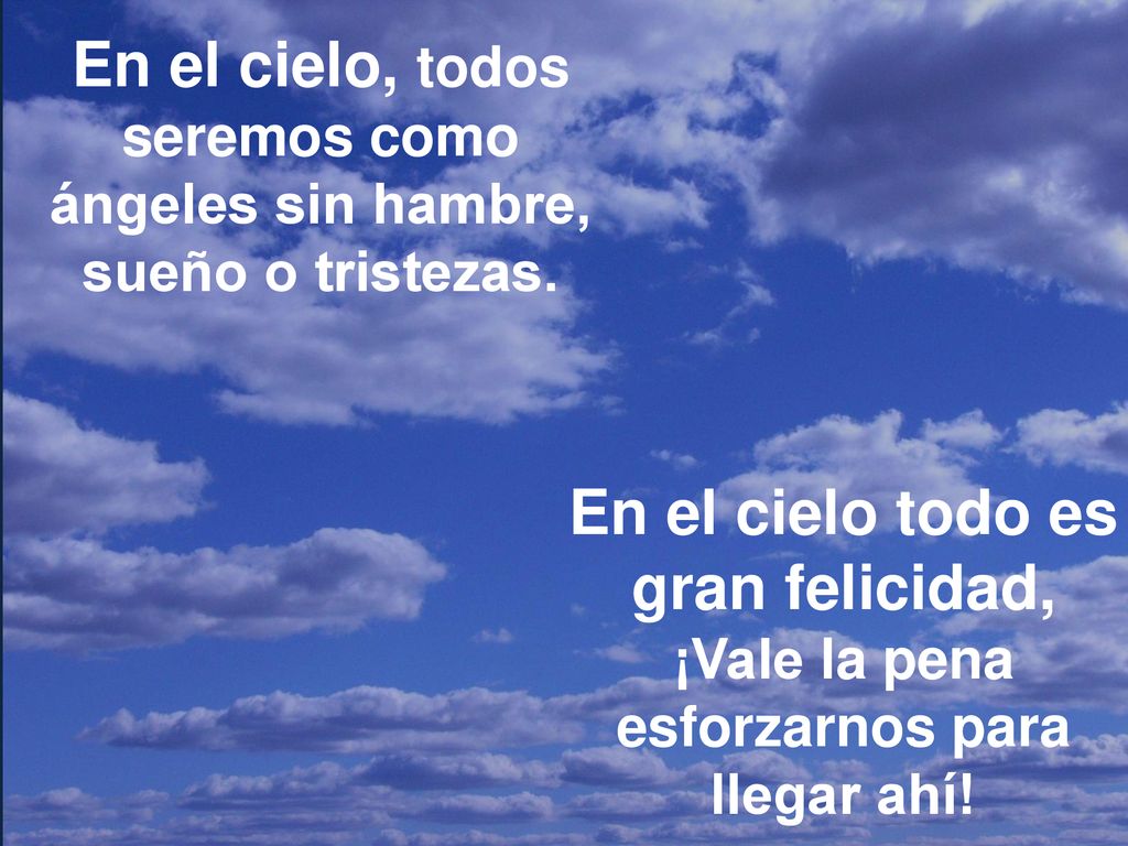 En el cielo, todos seremos como ángeles sin hambre, sueño o tristezas.