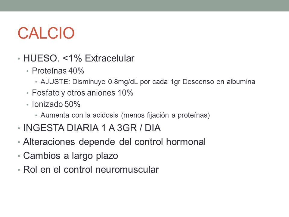 CALCIO HUESO. <1% Extracelular INGESTA DIARIA 1 A 3GR / DIA