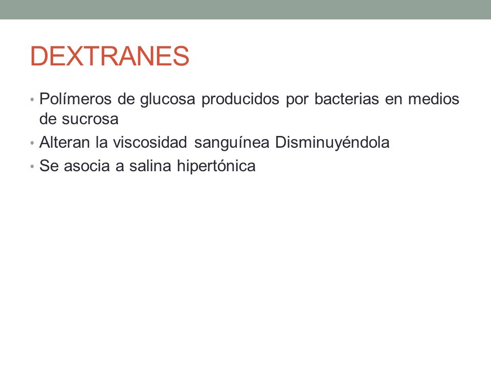 DEXTRANES Polímeros de glucosa producidos por bacterias en medios de sucrosa. Alteran la viscosidad sanguínea Disminuyéndola.