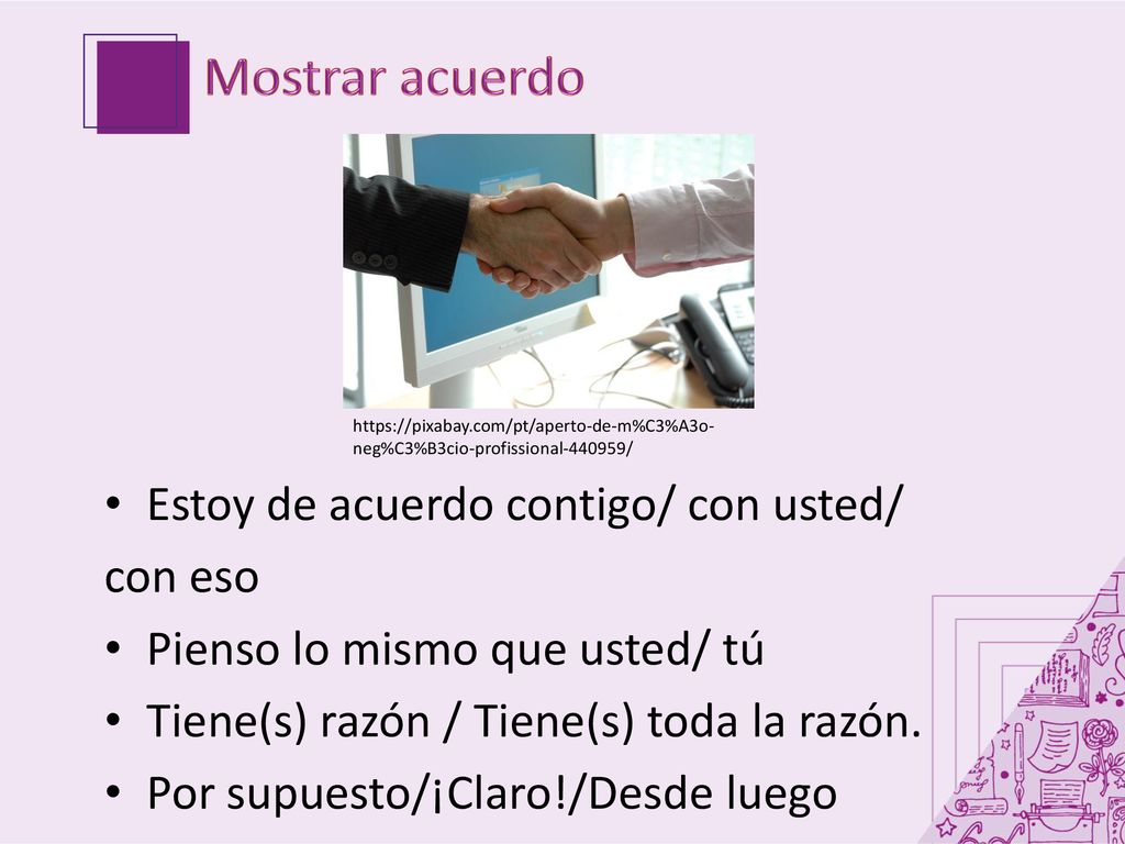 Mostrar acuerdo Estoy de acuerdo contigo/ con usted/ con eso