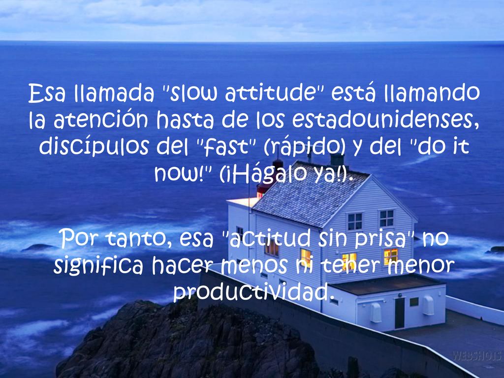 Esa llamada slow attitude está llamando la atención hasta de los estadounidenses, discípulos del fast (rápido) y del do it now! (¡Hágalo ya!).
