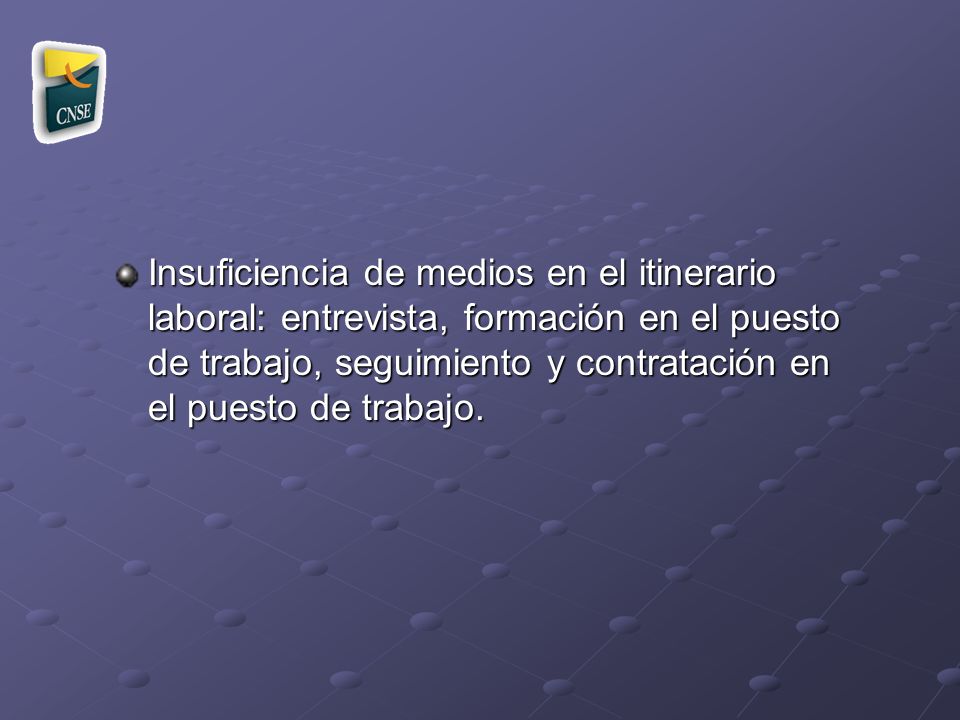 Insuficiencia de medios en el itinerario laboral: entrevista, formación en el puesto de trabajo, seguimiento y contratación en el puesto de trabajo.