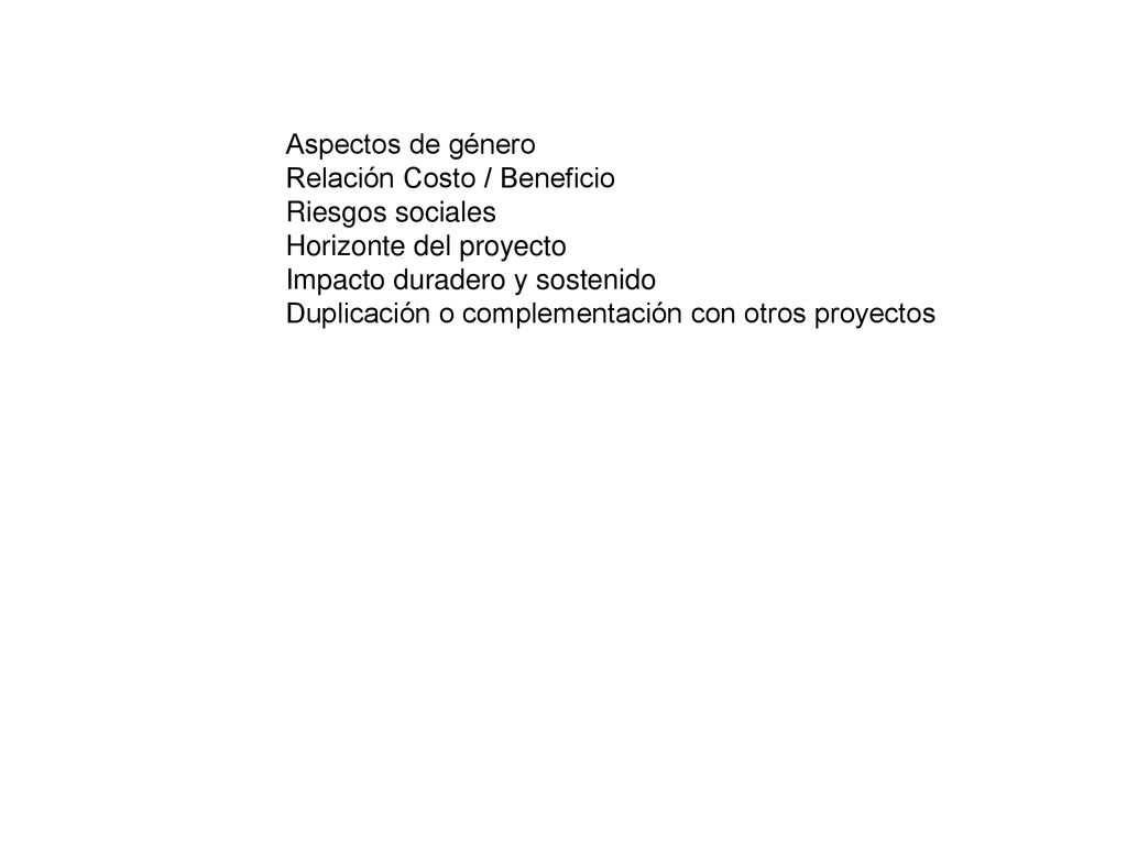 Aspectos de género Relación Costo / Beneficio. Riesgos sociales. Horizonte del proyecto. Impacto duradero y sostenido.