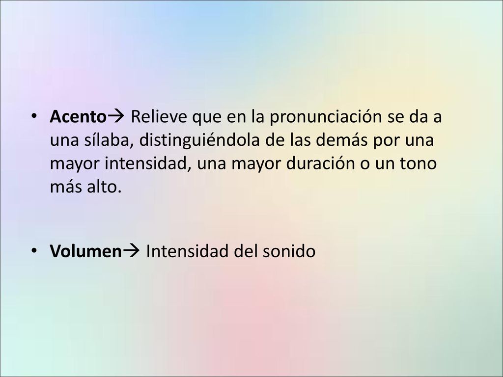 Acento Relieve que en la pronunciación se da a una sílaba, distinguiéndola de las demás por una mayor intensidad, una mayor duración o un tono más alto.