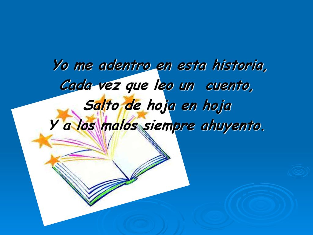 Yo me adentro en esta historia, Cada vez que leo un cuento, Salto de hoja en hoja Y a los malos siempre ahuyento.