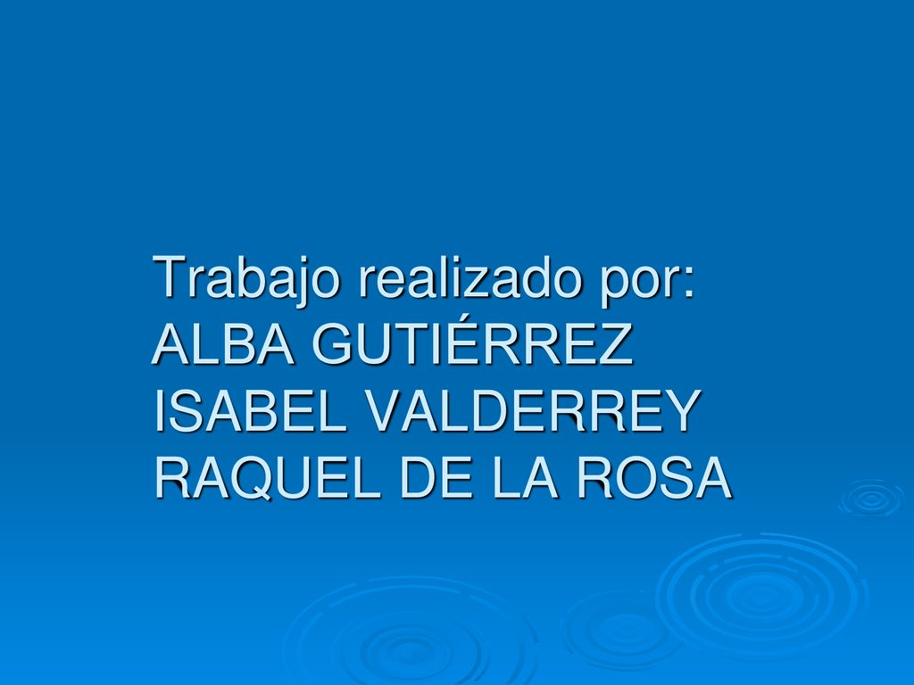 Trabajo realizado por: ALBA GUTIÉRREZ ISABEL VALDERREY RAQUEL DE LA ROSA