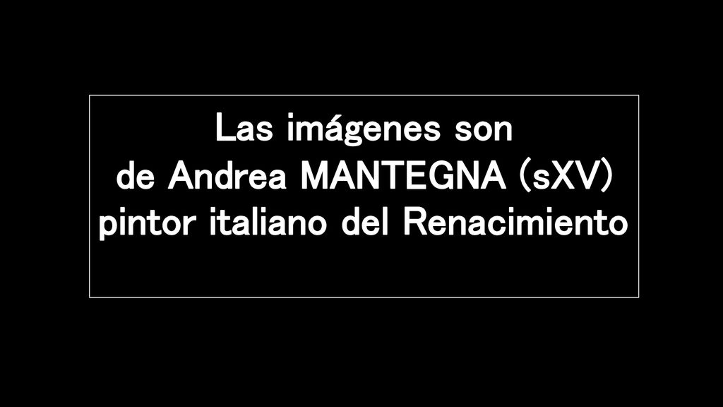 Las imágenes son de Andrea MANTEGNA (sXV) pintor italiano del Renacimiento