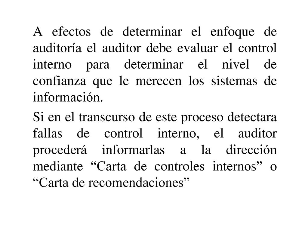 A efectos de determinar el enfoque de auditoría el auditor debe evaluar el control interno para determinar el nivel de confianza que le merecen los sistemas de información.