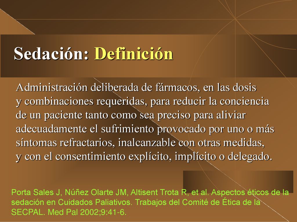 Sedación: Definición Administración deliberada de fármacos, en las dosis. y combinaciones requeridas, para reducir la conciencia.