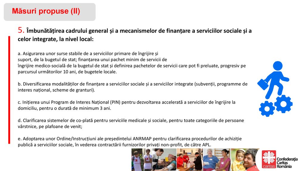 Măsuri propuse (II) 5. Îmbunătățirea cadrului general și a mecanismelor de finanțare a serviciilor sociale și a celor integrate, la nivel local: