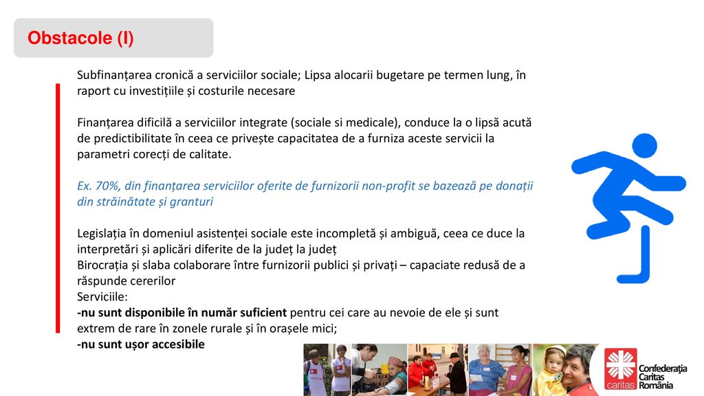 Obstacole (I) Subfinanțarea cronică a serviciilor sociale; Lipsa alocarii bugetare pe termen lung, în raport cu investițiile și costurile necesare.