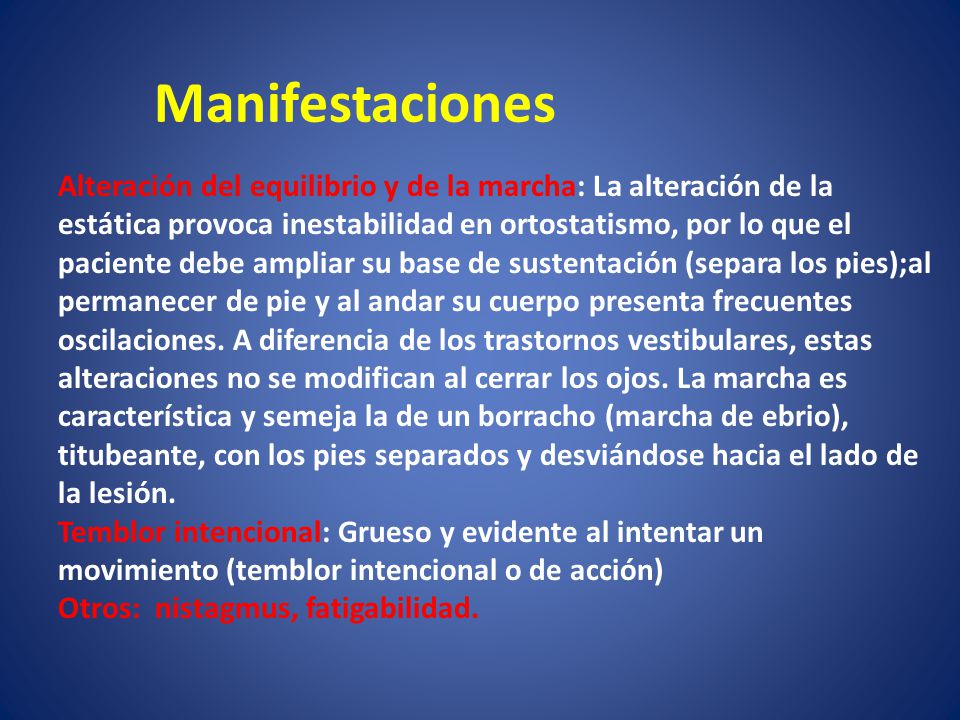 Manifestaciones Alteración del equilibrio y de la marcha: La alteración de la. estática provoca inestabilidad en ortostatismo, por lo que el.