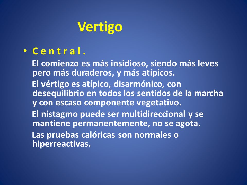 Vertigo C e n t r a l . El comienzo es más insidioso, siendo más leves pero más duraderos, y más atípicos.