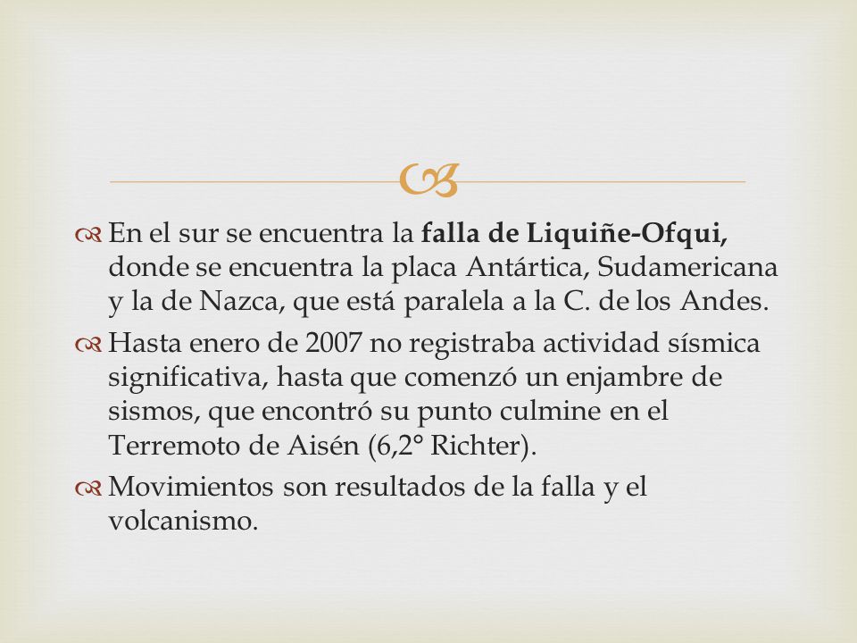 En el sur se encuentra la falla de Liquiñe-Ofqui, donde se encuentra la placa Antártica, Sudamericana y la de Nazca, que está paralela a la C. de los Andes.
