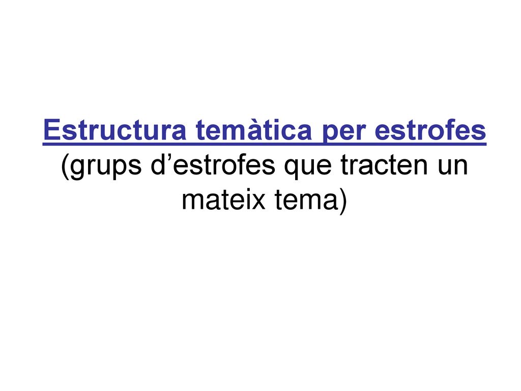 Estructura temàtica per estrofes (grups d’estrofes que tracten un mateix tema)