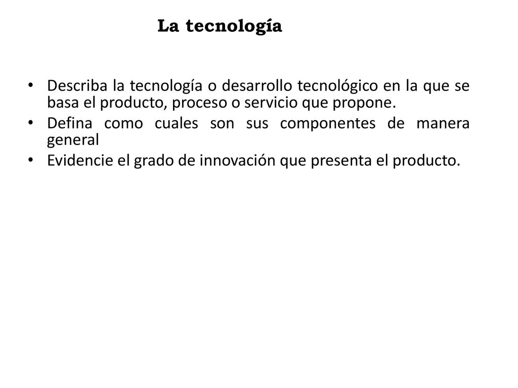 La tecnología Describa la tecnología o desarrollo tecnológico en la que se basa el producto, proceso o servicio que propone.