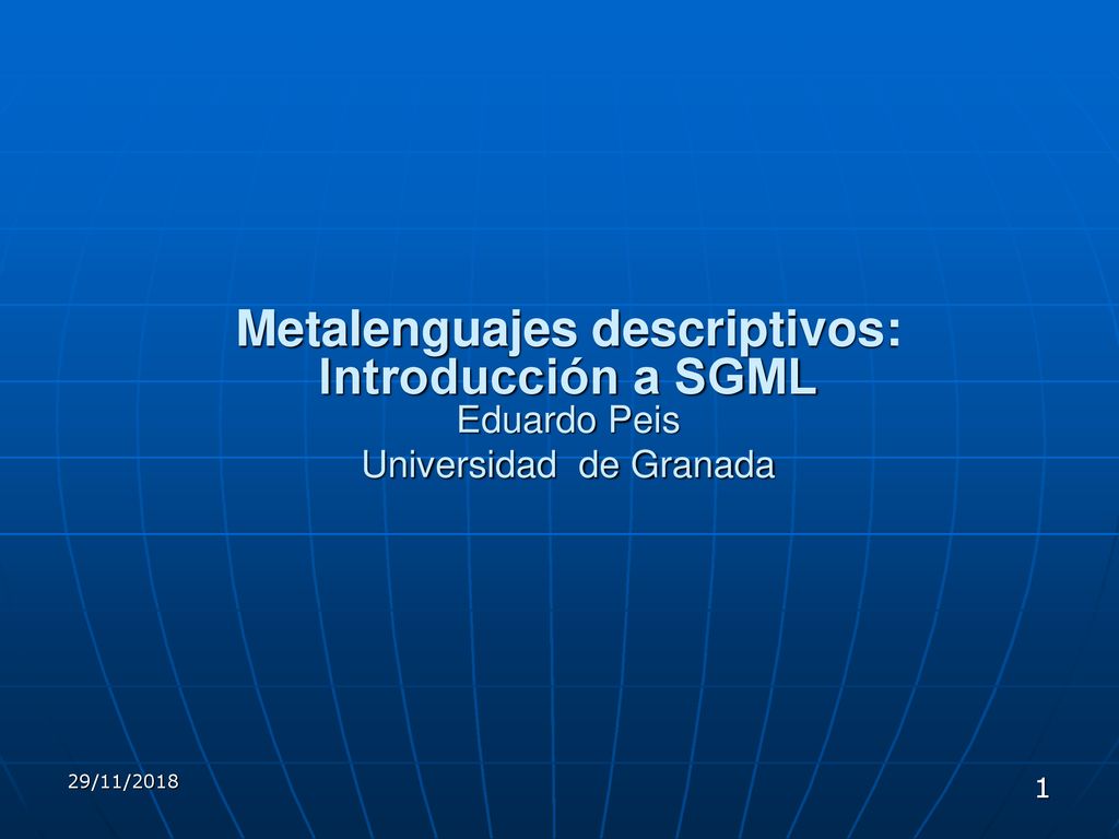 Metalenguajes descriptivos: Introducción a SGML Eduardo Peis Universidad de Granada