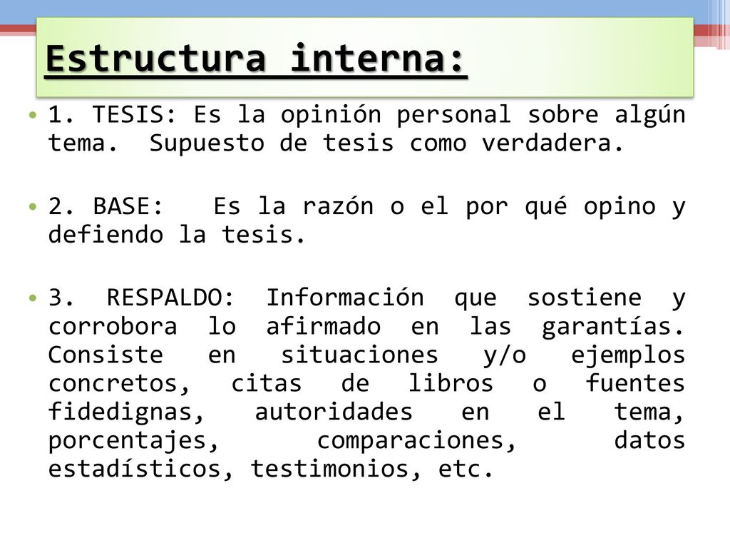 Estructura interna: 1. TESIS: Es la opinión personal sobre algún tema. Supuesto de tesis como verdadera.