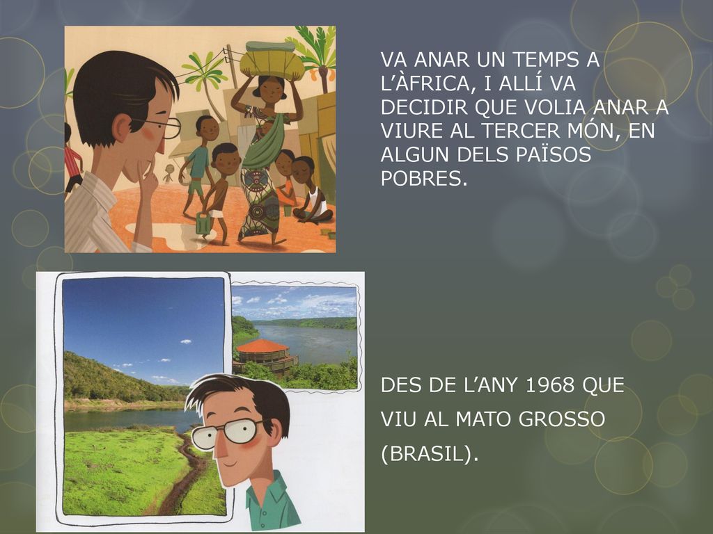 VA ANAR UN TEMPS A L’ÀFRICA, I ALLÍ VA DECIDIR QUE VOLIA ANAR A VIURE AL TERCER MÓN, EN ALGUN DELS PAÏSOS POBRES.