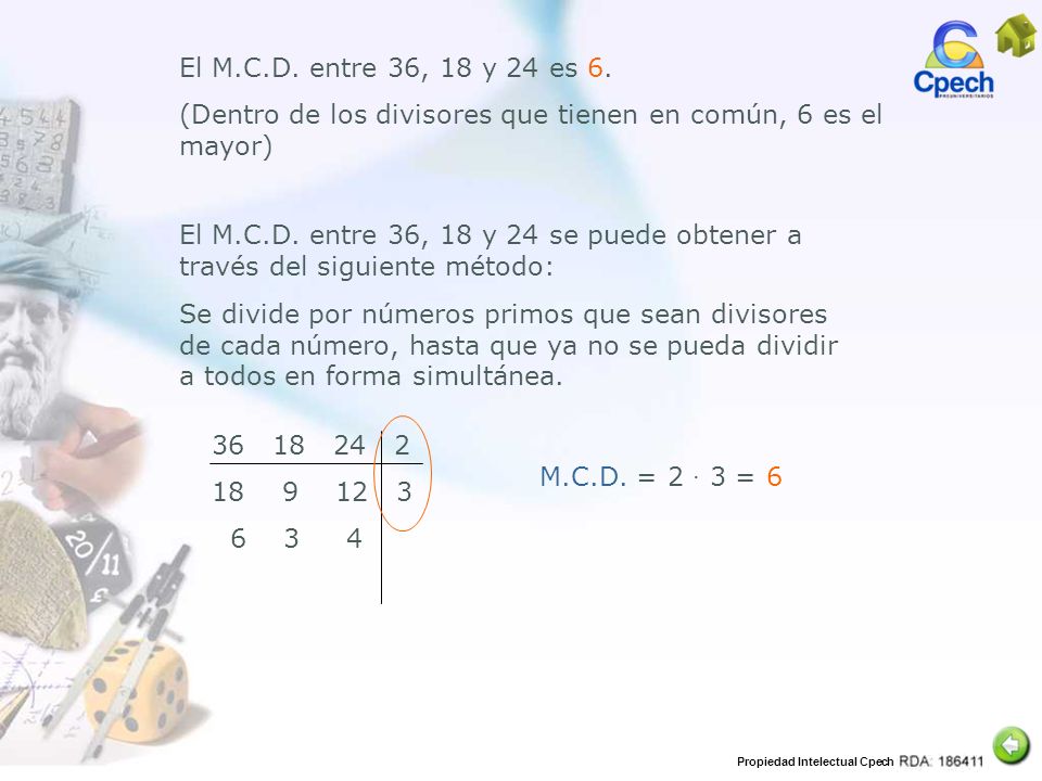 El M.C.D. entre 36, 18 y 24 es 6. (Dentro de los divisores que tienen en común, 6 es el mayor)