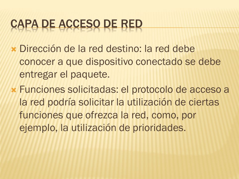 Capa de acceso de red Dirección de la red destino: la red debe conocer a que dispositivo conectado se debe entregar el paquete.