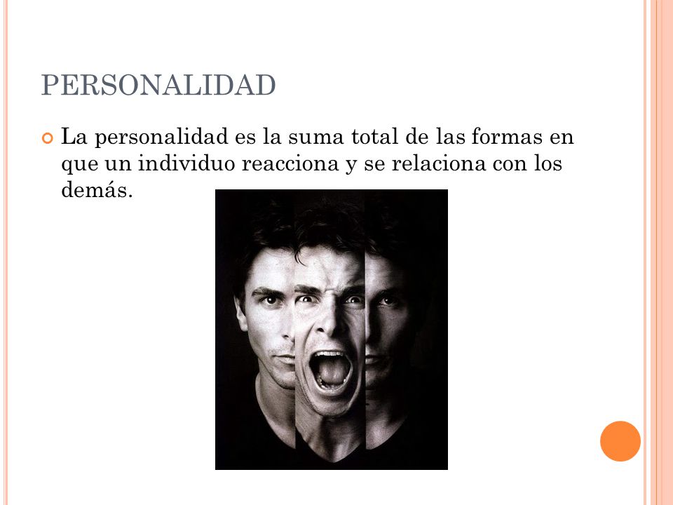 PERSONALIDAD La personalidad es la suma total de las formas en que un individuo reacciona y se relaciona con los demás.