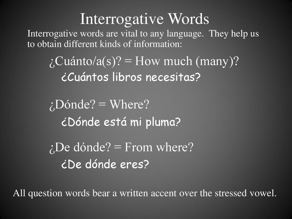 Interrogative Words ¿Cuánto/a(s) = How much (many) ¿Dónde = Where