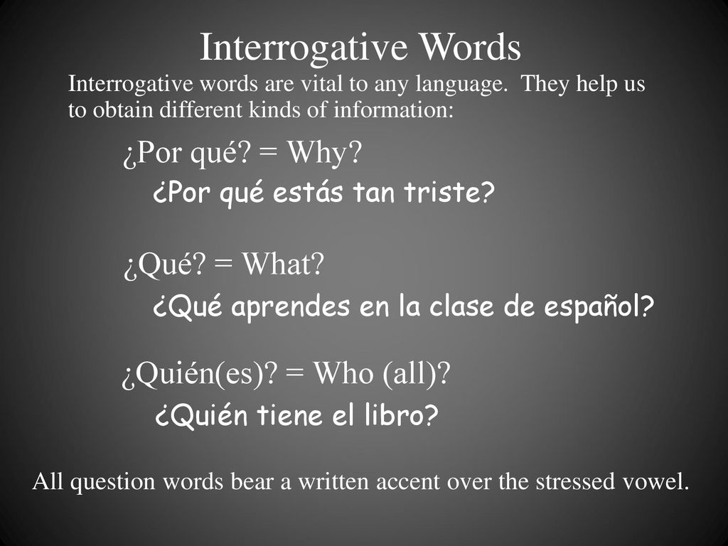Interrogative Words ¿Por qué = Why ¿Qué = What