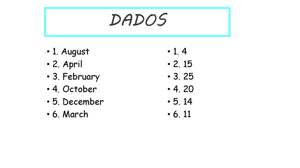 DADOS 1. August 2. April 3. February 4. October 5. December 6. March