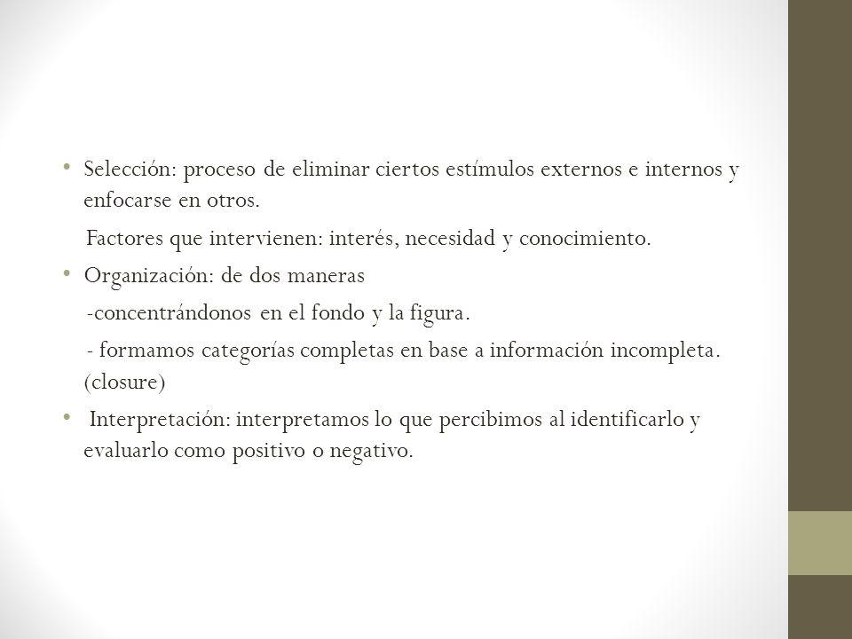 Selección: proceso de eliminar ciertos estímulos externos e internos y enfocarse en otros.