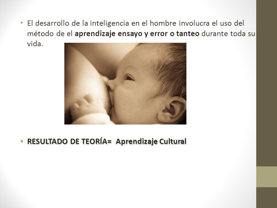 El desarrollo de la inteligencia en el hombre involucra el uso del método de el aprendizaje ensayo y error o tanteo durante toda su vida.