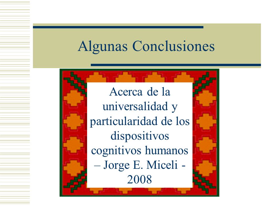 Algunas Conclusiones Acerca de la universalidad y particularidad de los dispositivos cognitivos humanos – Jorge E.
