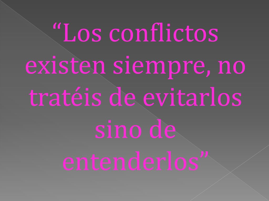 Los conflictos existen siempre, no tratéis de evitarlos sino de entenderlos