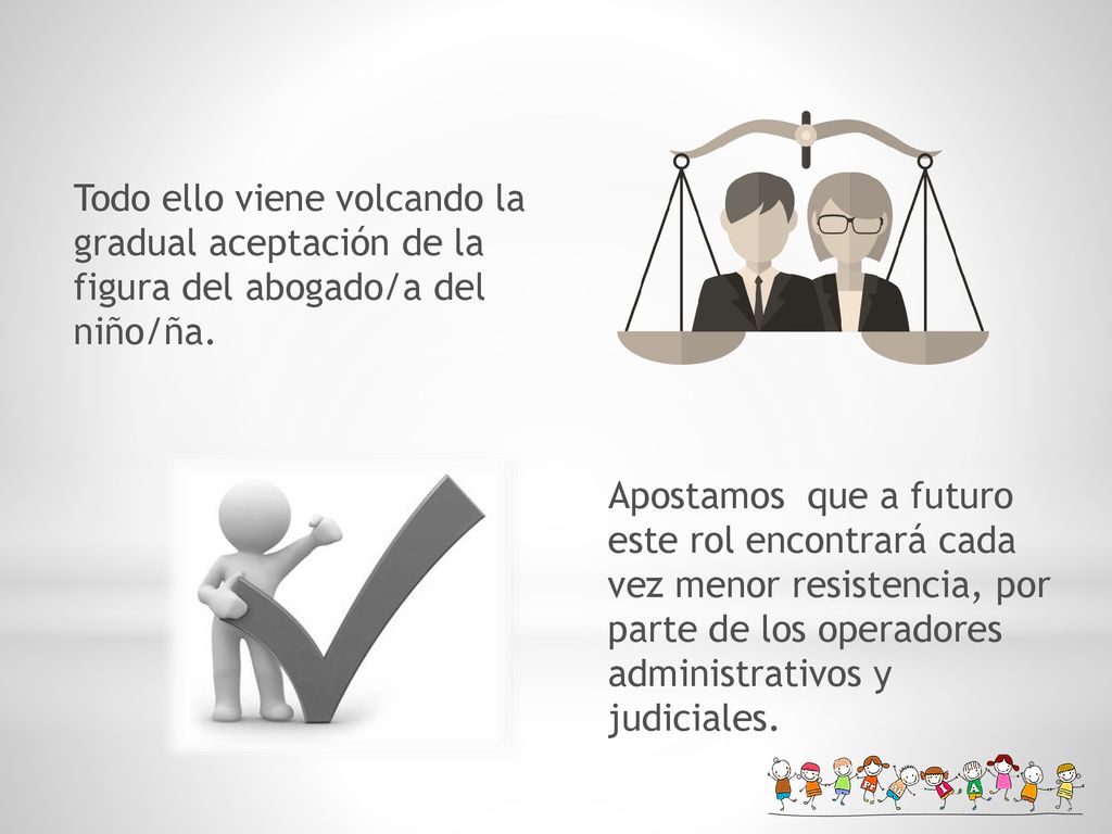 Todo ello viene volcando la gradual aceptación de la figura del abogado/a del niño/ña.