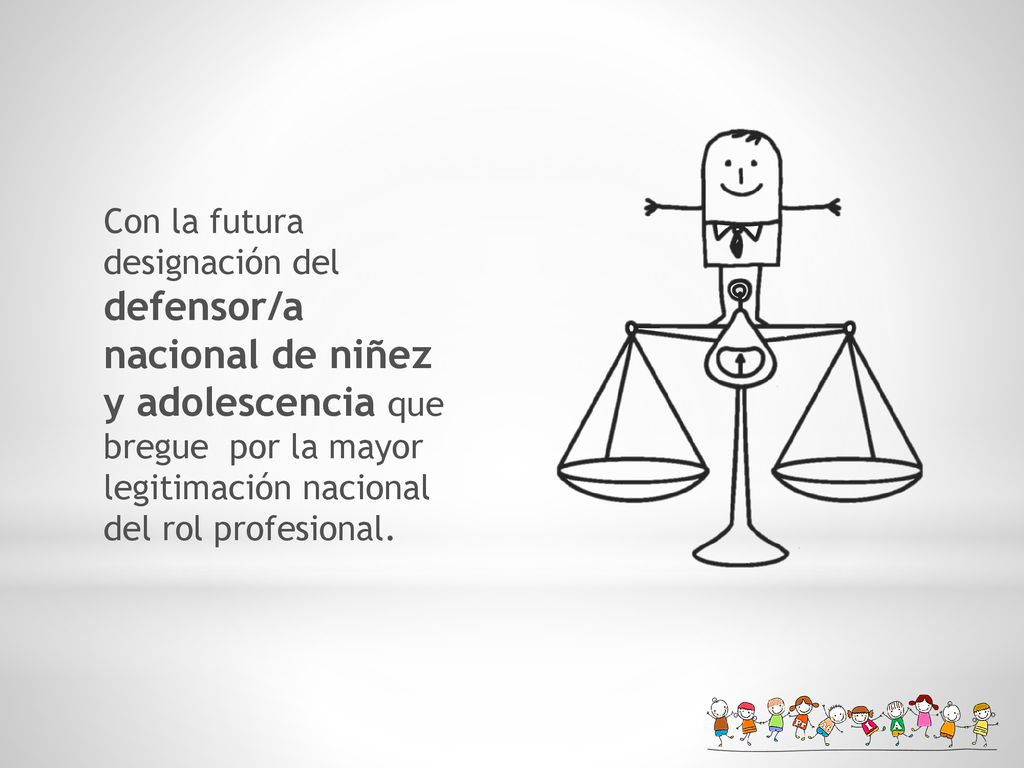 Con la futura designación del defensor/a nacional de niñez y adolescencia que bregue por la mayor legitimación nacional del rol profesional.