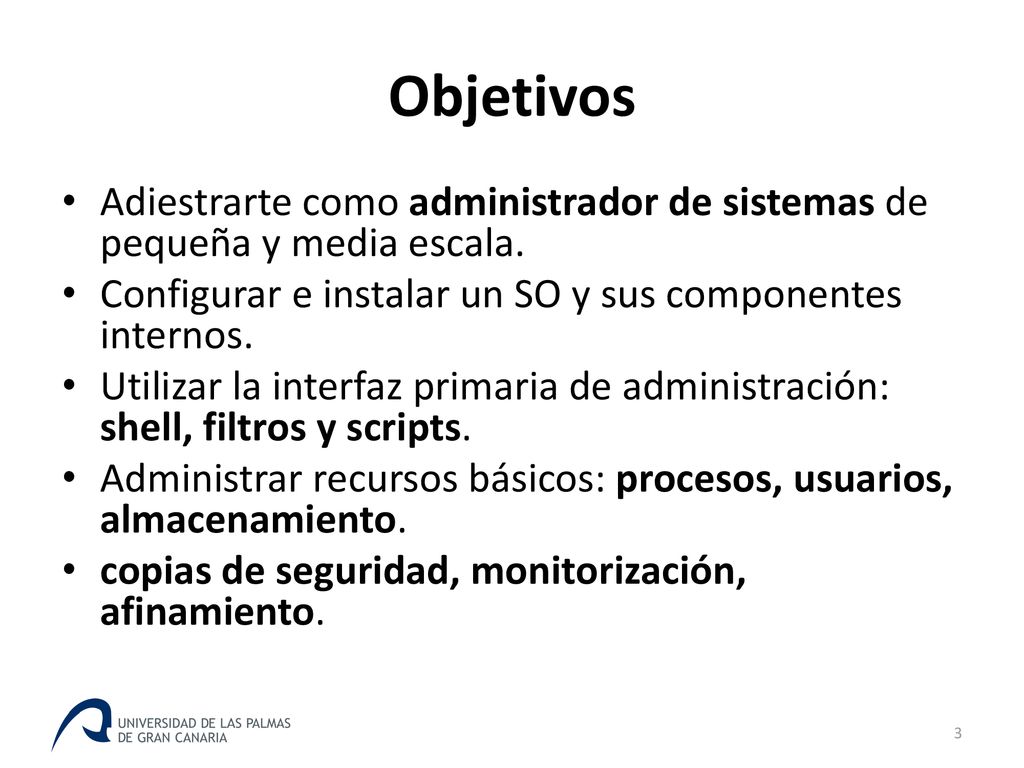 Objetivos Adiestrarte como administrador de sistemas de pequeña y media escala. Configurar e instalar un SO y sus componentes internos.