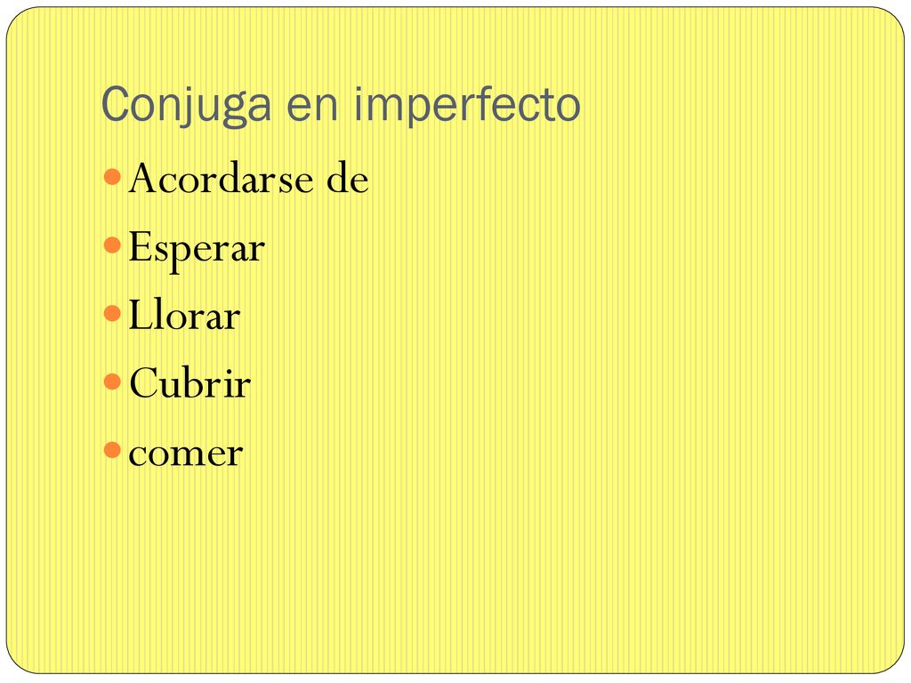 Conjuga en imperfecto Acordarse de Esperar Llorar Cubrir comer