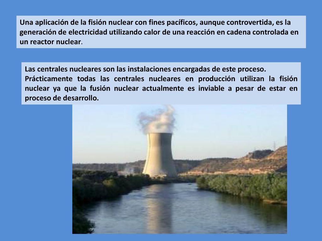 Una aplicación de la fisión nuclear con fines pacíficos, aunque controvertida, es la