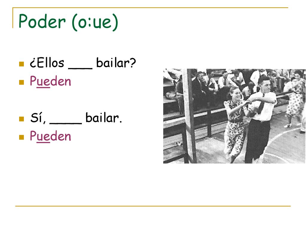Poder (o:ue) ¿Ellos ___ bailar Pueden Sí, ____ bailar.