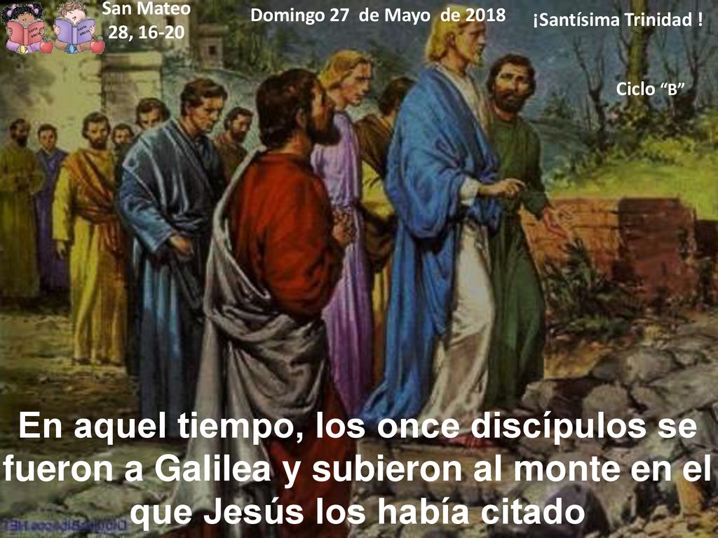 San Mateo 28, Domingo 27 de Mayo de ¡Santísima Trinidad ! Ciclo B