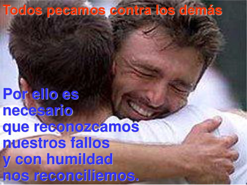 Por ello es necesario que reconozcamos nuestros fallos y con humildad