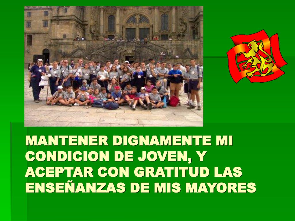 MANTENER DIGNAMENTE MI CONDICION DE JOVEN, Y ACEPTAR CON GRATITUD LAS ENSEÑANZAS DE MIS MAYORES