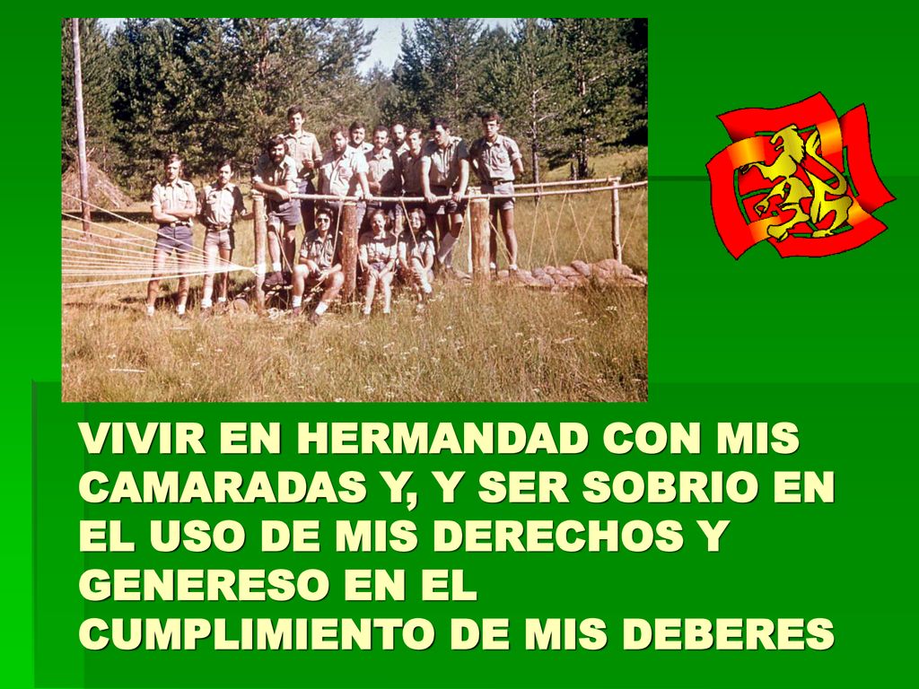 VIVIR EN HERMANDAD CON MIS CAMARADAS Y, Y SER SOBRIO EN EL USO DE MIS DERECHOS Y GENERESO EN EL CUMPLIMIENTO DE MIS DEBERES