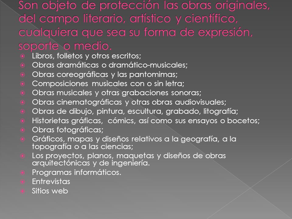 Son objeto de protección las obras originales, del campo literario, artístico y científico, cualquiera que sea su forma de expresión, soporte o medio.
