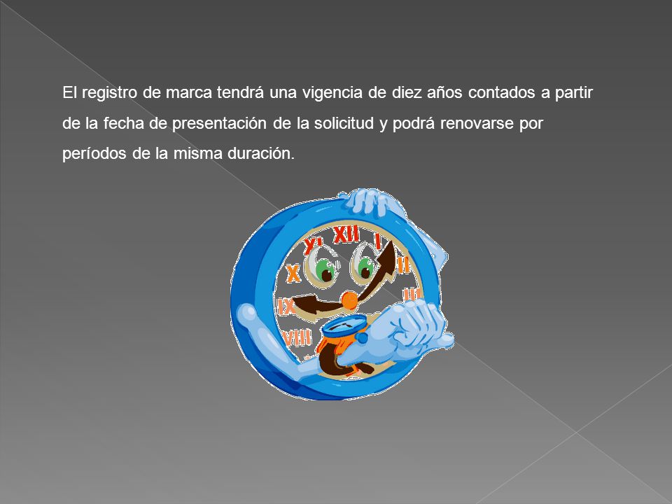 El registro de marca tendrá una vigencia de diez años contados a partir de la fecha de presentación de la solicitud y podrá renovarse por períodos de la misma duración.
