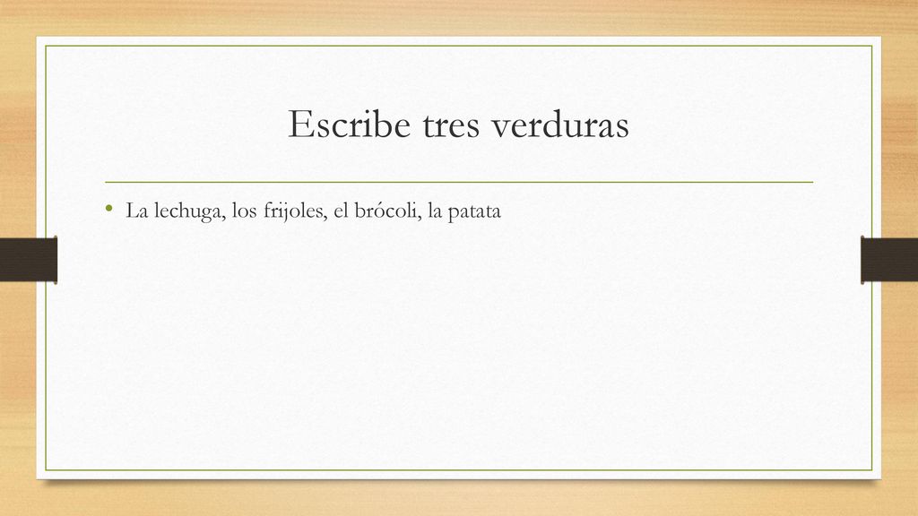 Escribe tres verduras La lechuga, los frijoles, el brócoli, la patata