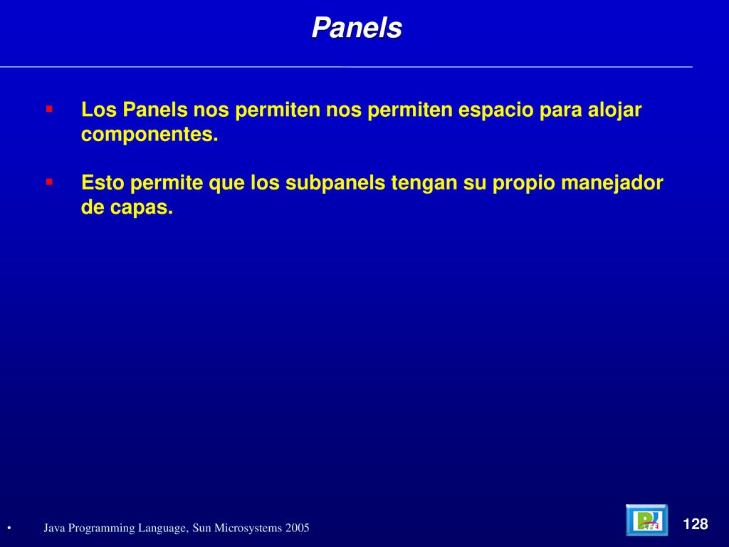 Panels Los Panels nos permiten nos permiten espacio para alojar componentes. Esto permite que los subpanels tengan su propio manejador de capas.
