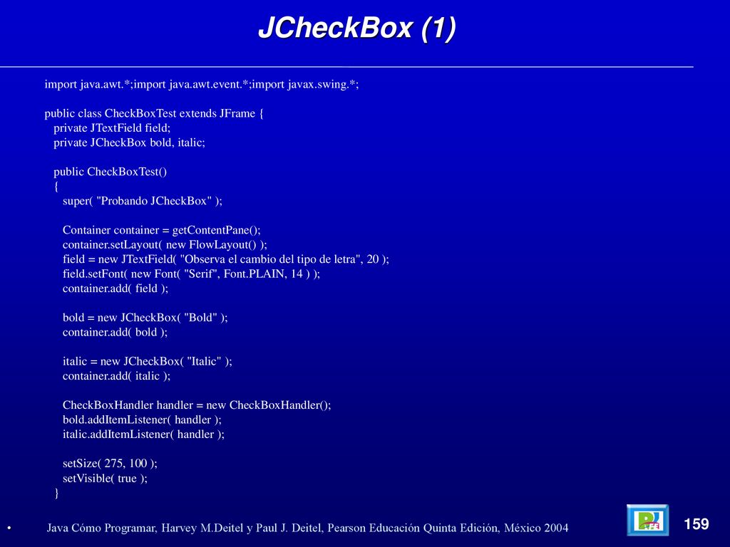 JCheckBox (1) import java.awt.*;import java.awt.event.*;import javax.swing.*; public class CheckBoxTest extends JFrame {