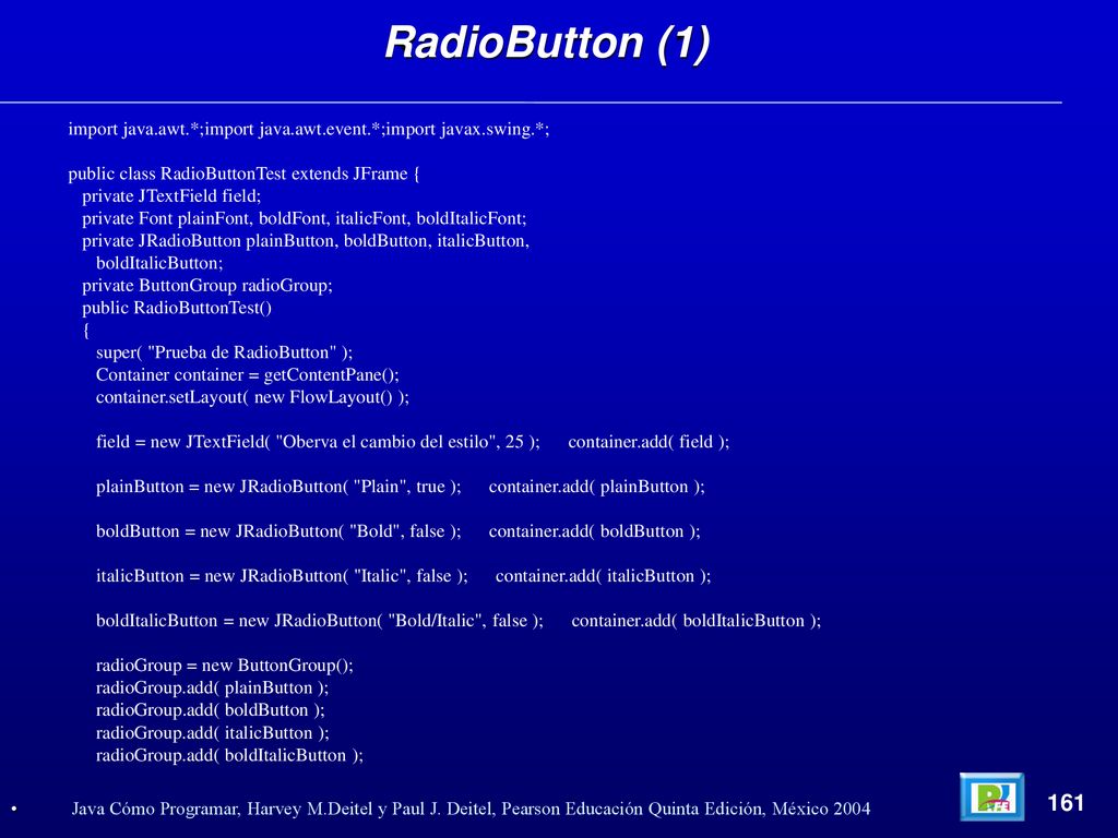 RadioButton (1) import java.awt.*;import java.awt.event.*;import javax.swing.*; public class RadioButtonTest extends JFrame {
