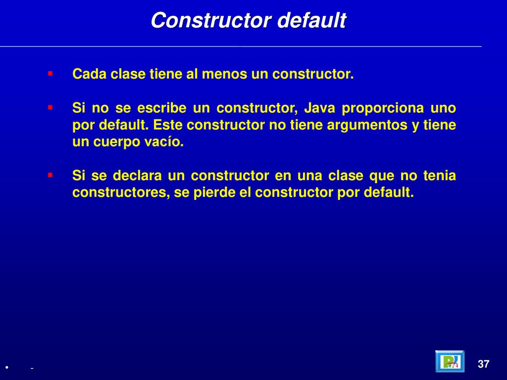 Constructor default Cada clase tiene al menos un constructor.